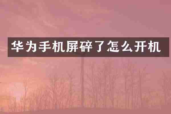 华为手机屏碎了怎么开机