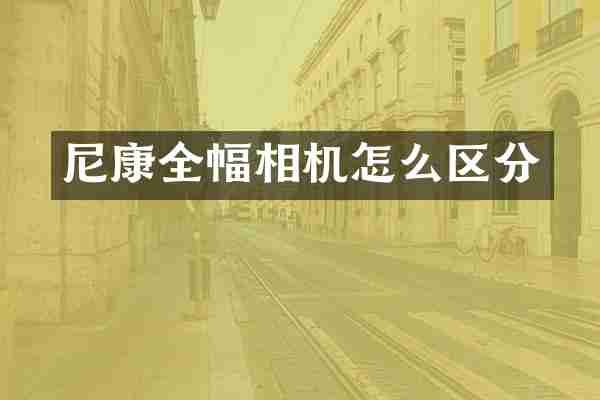 尼康全幅相机怎么区分
