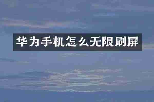 华为手机怎么无限刷屏