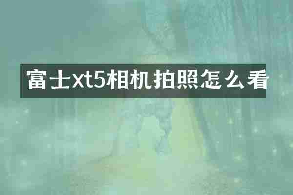 富士xt5相机拍照怎么看