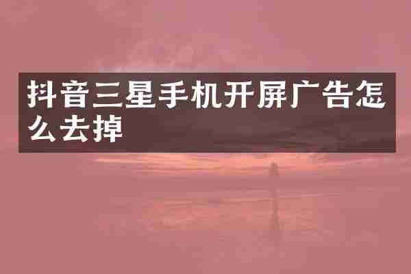 抖音三星手机开屏广告怎么去掉