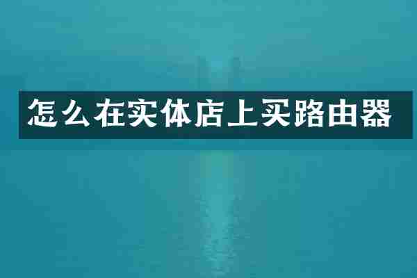 怎么在实体店上买路由器
