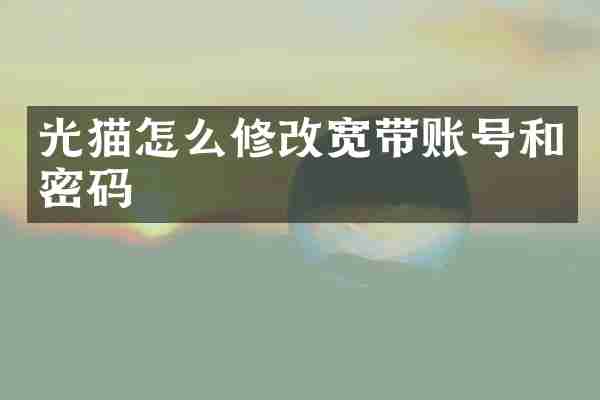 光猫怎么修改宽带账号和密码