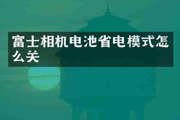 富士相机电池省电模式怎么关