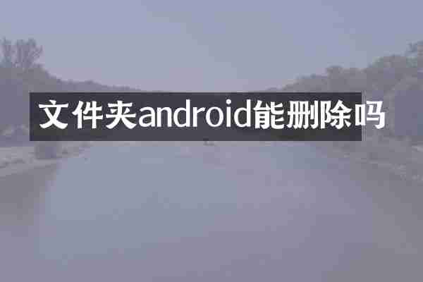 文件夹android能删除吗