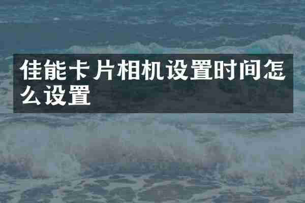 佳能卡片相机设置时间怎么设置