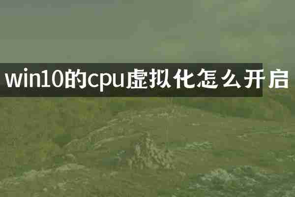 win10的cpu虚拟化怎么开启