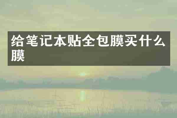 给笔记本贴全包膜买什么膜