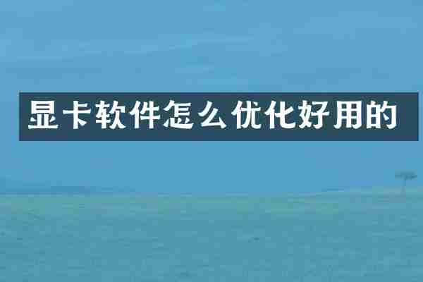 显卡软件怎么优化好用的