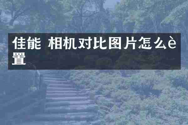 佳能 相机对比图片怎么设置