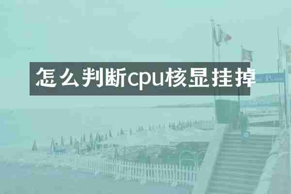 怎么判断cpu核显挂掉
