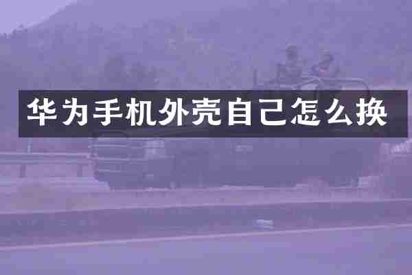 华为手机外壳自己怎么换