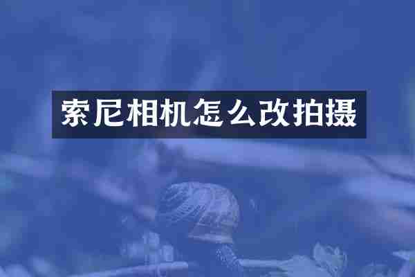 索尼相机怎么改拍摄