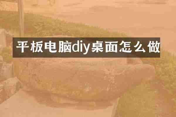 平板电脑diy桌面怎么做