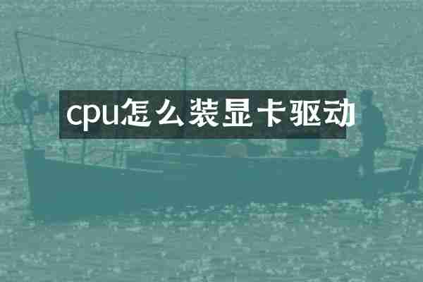 cpu怎么装显卡驱动