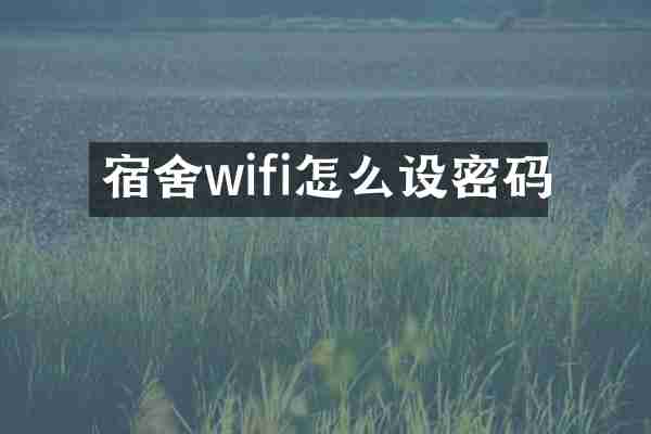 宿舍wifi怎么设密码