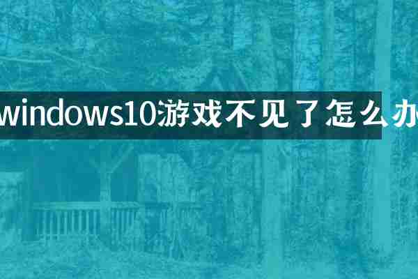 windows10游戏不见了怎么办