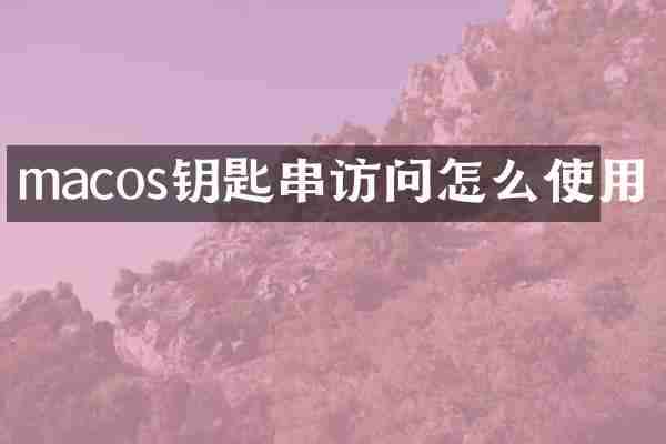 macos钥匙串访问怎么使用
