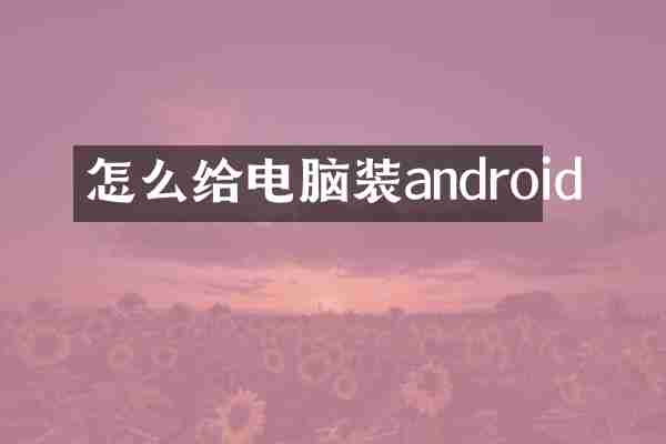 怎么给电脑装android