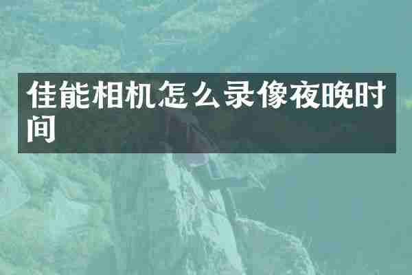 佳能相机怎么录像夜晚时间