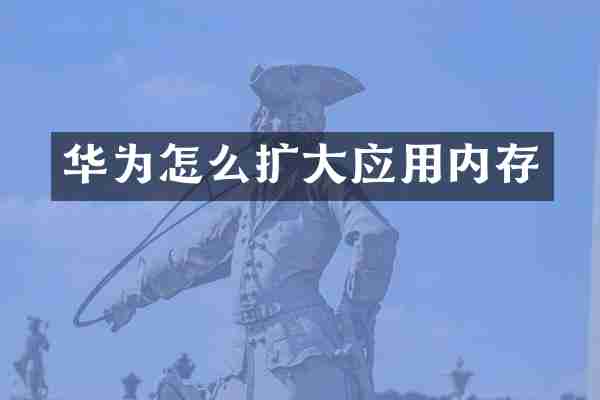 华为怎么扩大应用内存