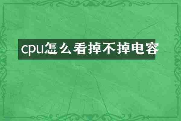 cpu怎么看掉不掉电容