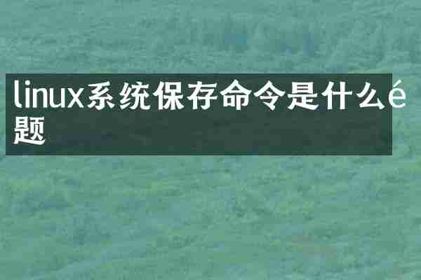 linux系统保存命令是什么问题