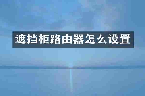 遮挡柜路由器怎么设置