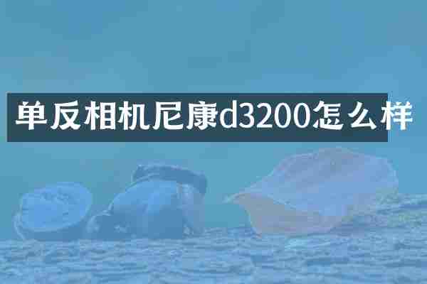 单反相机尼康d3200怎么样
