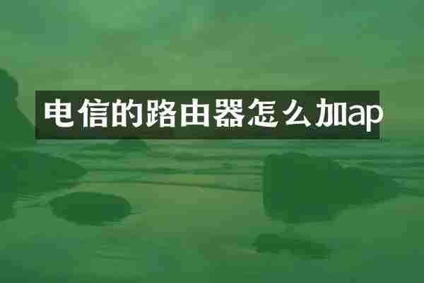 电信的路由器怎么加ap