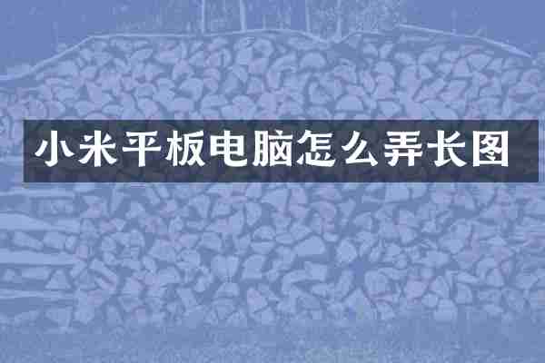 小米平板电脑怎么弄长图