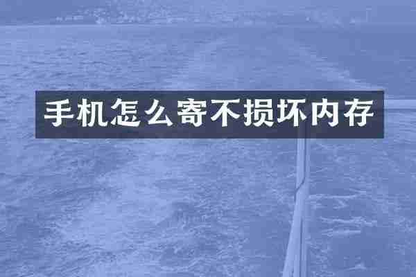 手机怎么寄不损坏内存