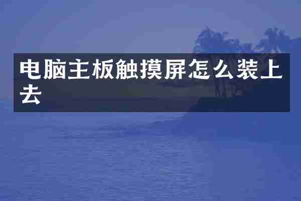 电脑主板触摸屏怎么装上去