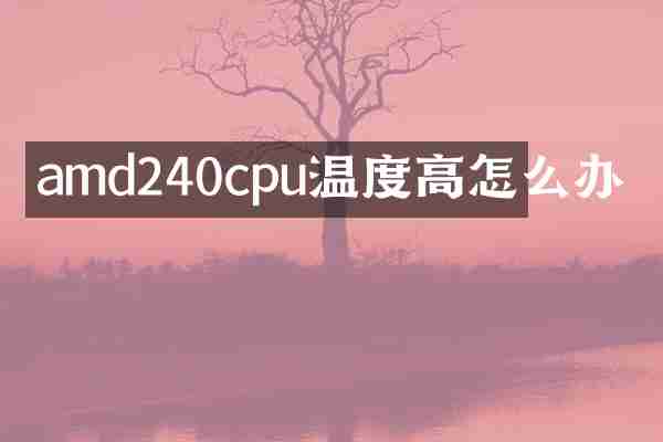 amd240cpu温度高怎么办