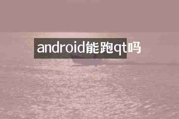 android能跑qt吗
