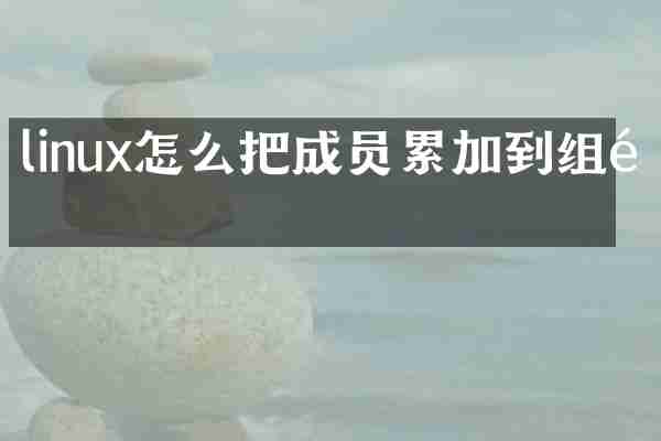 linux怎么把成员累加到组里