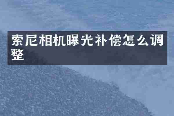 相机曝光补偿怎么调整