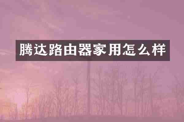 腾达路由器家用怎么样
