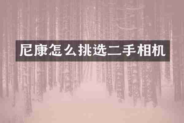 尼康怎么挑选二手相机
