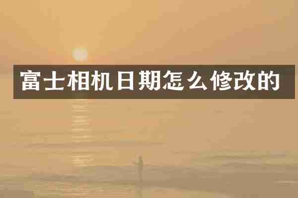 富士相机日期怎么修改的