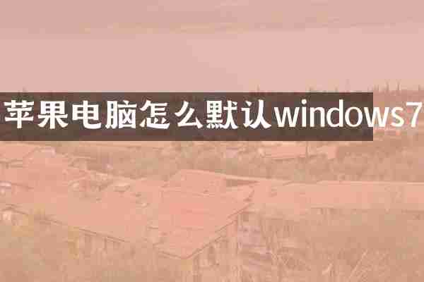 苹果电脑怎么默认windows7