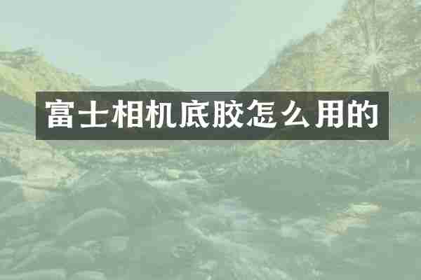 富士相机底胶怎么用的