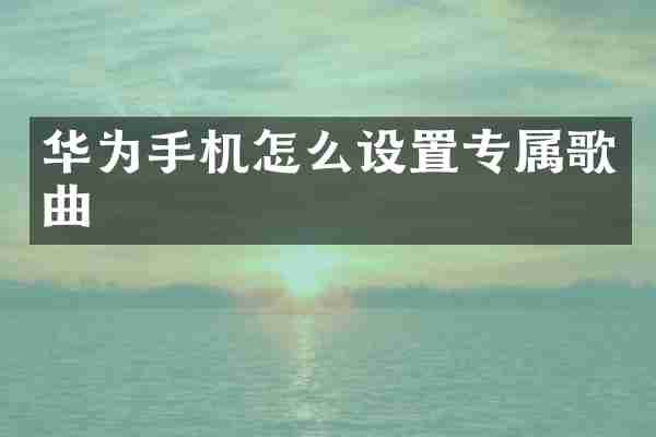 华为手机怎么设置专属歌曲