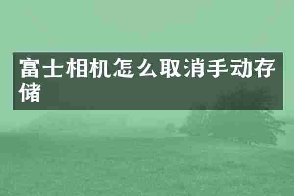 富士相机怎么取消手动存储
