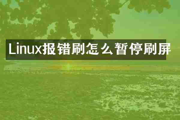 Linux报错刷怎么暂停刷屏