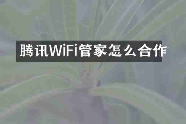 腾讯WiFi管家怎么合作