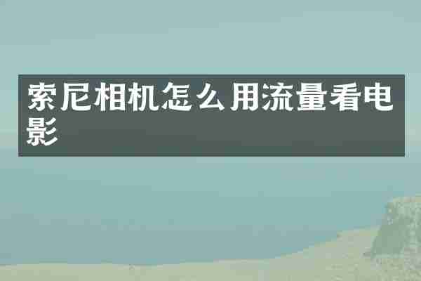 索尼相机怎么用流量看电影