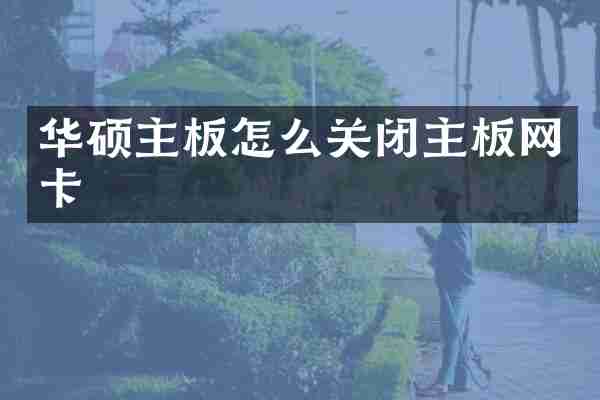 华硕主板怎么关闭主板网卡