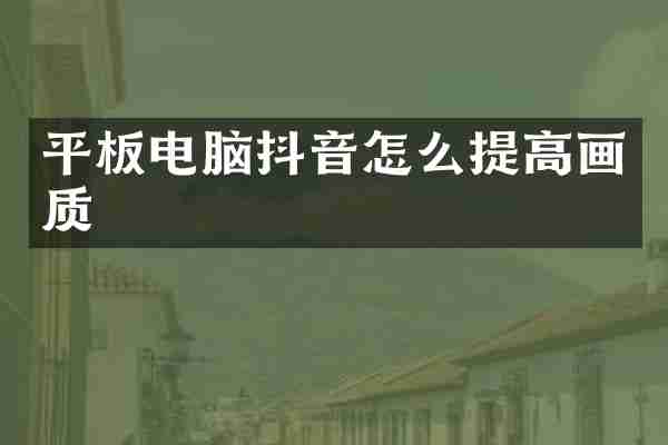 平板电脑抖音怎么提高画质