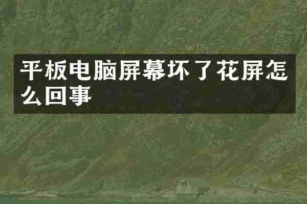 平板电脑屏幕坏了花屏怎么回事